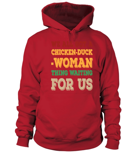 We All Got Chicken Duck Woman Thing Waiting For Us Men's Hoodie