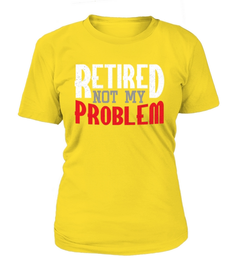 Retired Not My Problem Women's T-Shirt