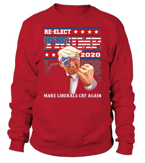 Re-elect Trump 2020 make liberals cry again America t-shirt Sweatshirt Unisex