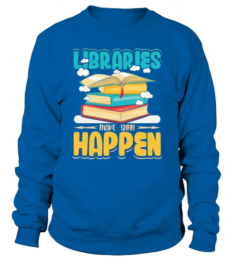Libraries make shhh Happen joke reading Women's Sweatshirt