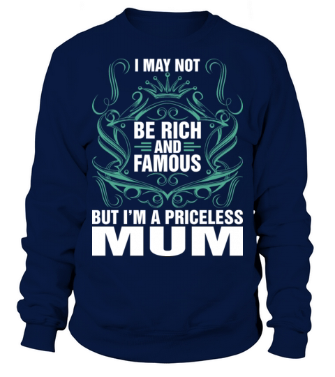 I May Not Be Rich And Famous Priceless Mum Tshirt Men's Sweatshirt