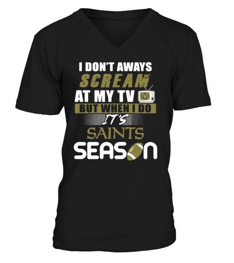 I dont aways scream at my TV but when I do Its Saints season V-Neck T-shirt