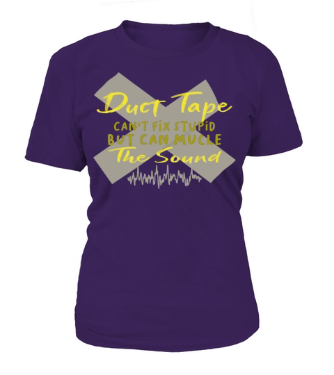 Duct tape cant fix stupid but can mucle the sound Women's T-Shirt