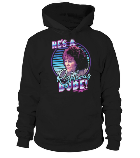 Hes a righteous dude Ferris Buellers day off Hoodie Unisex