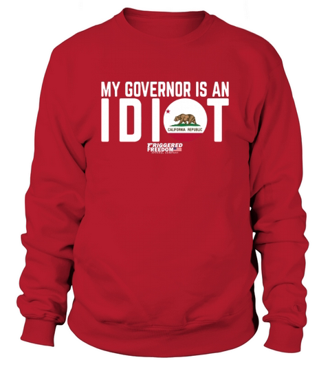 My Governor Is An Idiot California shirt Sweatshirt Unisex