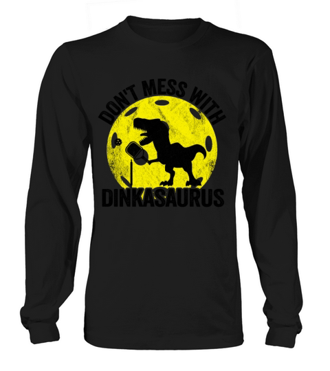 Dont Mess With Dinkasaurus Dinosaur Pickle Ball Men's Long Sleeve