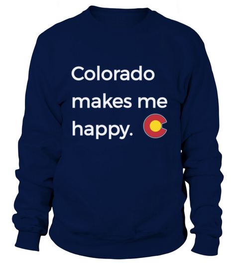 Colorado Makes Me Happy Shirt Native CO State Pride Sweatshirt Unisex