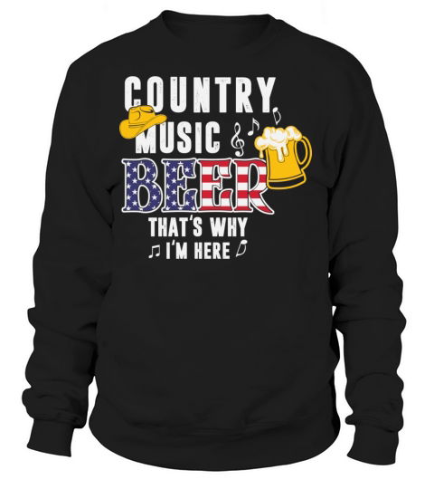 Country music and beer that is why I am here USA Women's Sweatshirt