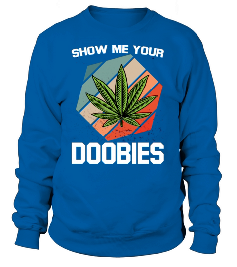 Show Me Your Doobies For Chiller Of Weed And Women's Sweatshirt