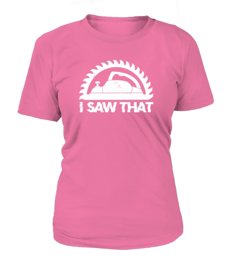 Woodworker I Saw That Wood Woodworking Contractors Women's T-Shirt
