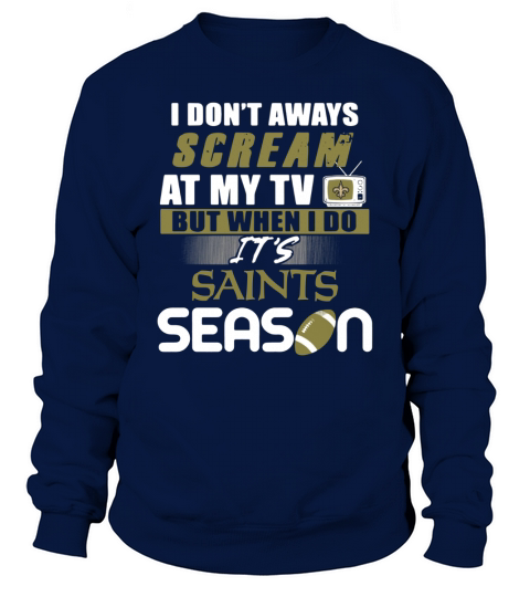 I dont aways scream at my TV but when I do Its Saints season Sweatshirt Unisex