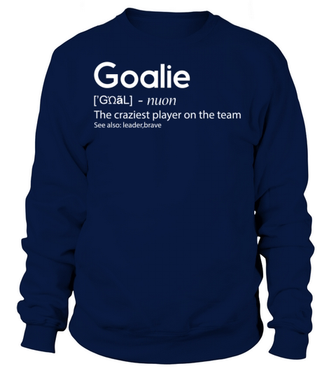 Goalie The craziest player on the team Women's Sweatshirt