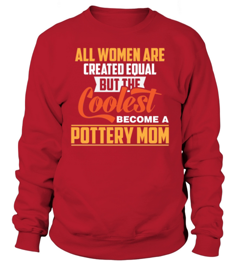 Pottery Mom - All Women Are Created Equal But The Sweatshirt Unisex