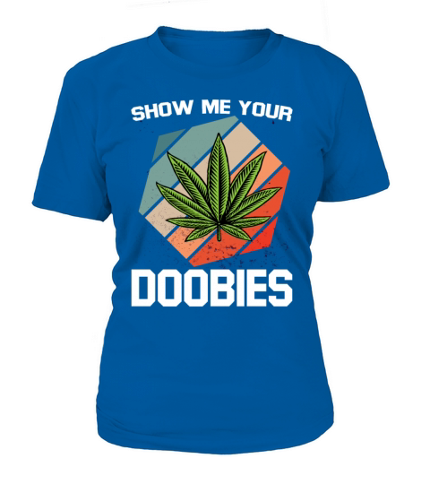 Show Me Your Doobies For Chiller Of Weed And Women's T-Shirt