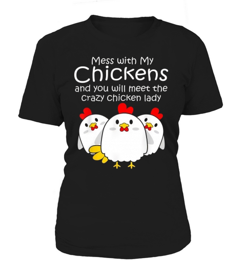 Mess With My Chickens And You Will Meet The Crazy Chicken Lady Women's T-Shirt