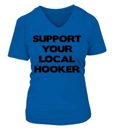 Support Your Local Hooker TShirts  Mens TShirt V-neck T-Shirt Woman