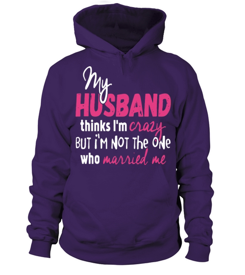 My Husband Thinks I am Crazy Women's Hoodie