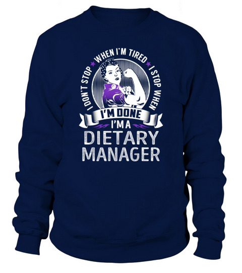 Im a Dietary Manager I dont Stop When Im Tired I Stop When Im Done Job Shirts Sweatshirt Unisex