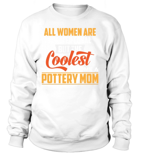 Pottery Mom - All Women Are Created Equal But The Women's Sweatshirt
