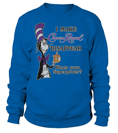 Dr Seuss I make Crown Royal disappear whats your Superpower Sweatshirt Unisex