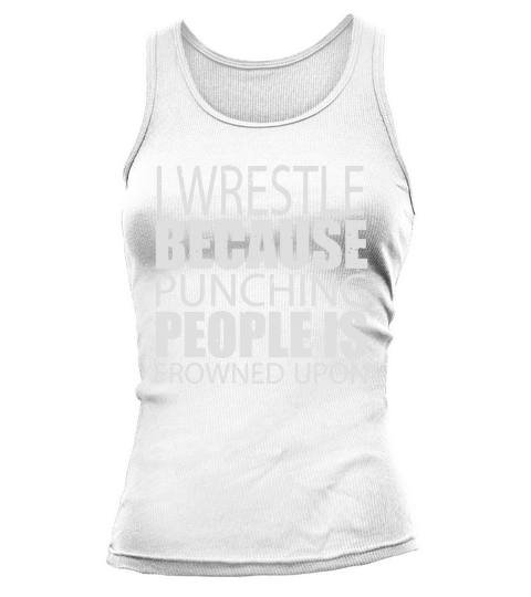 I Wrestle Because Punching People is Frowned Upon - Tshirts Tank top Woman