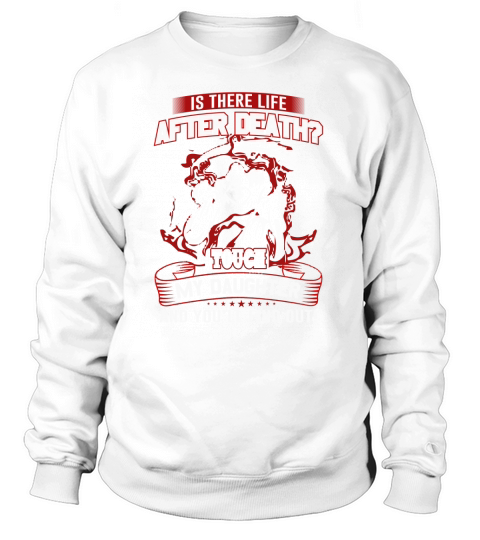 Is There Life After Death ? Touch My Daughter Women's Sweatshirt