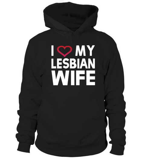 I love my lesbian wife  Tshirt Hoodie Unisex