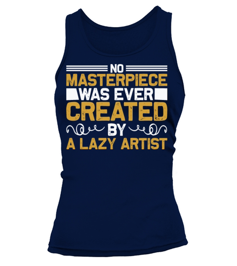 No masterpiece was ever created by a lazy artist Women's Tank Top