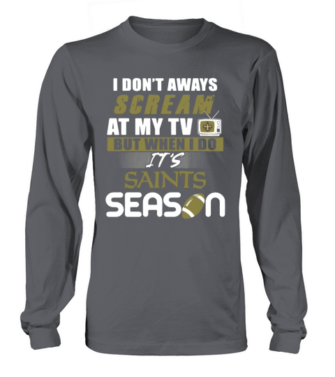 I dont aways scream at my TV but when I do Its Saints season Long sleeved Unisex