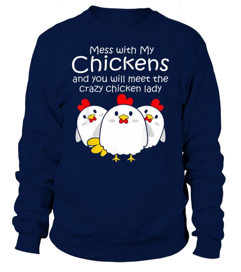 Mess With My Chickens And You Will Meet The Crazy Chicken Lady Sweatshirt Unisex