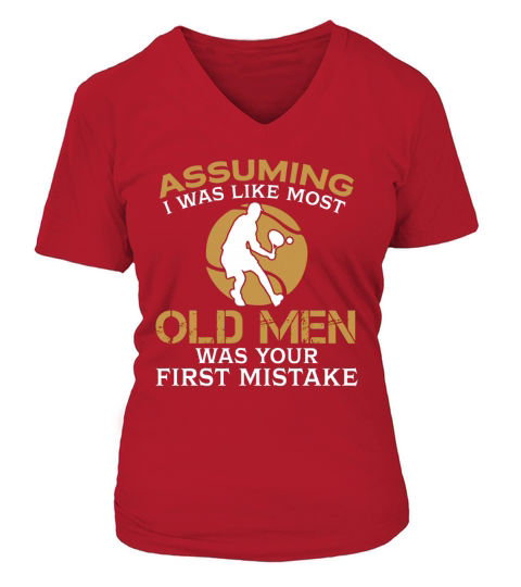 Assuming I Was Like Most Old Men Was Your First Mistake  Tennis TShirt V-neck T-Shirt Woman