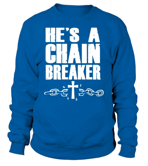 Hes a Chain Breaker Christian Religious T-shirt Sweatshirt Unisex