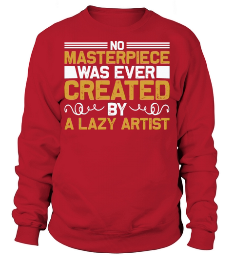 No masterpiece was ever created by a lazy artist Men's Sweatshirt