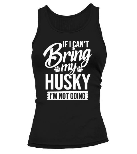 If I Can Not Bring My Husky Tank top Woman