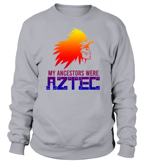 My Ancestors were Aztec South American Roots Gift Women's Sweatshirt
