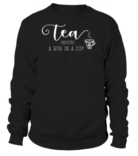Tea Drinker Gift Tea Definition Tea Noun A Hug in Women's Sweatshirt