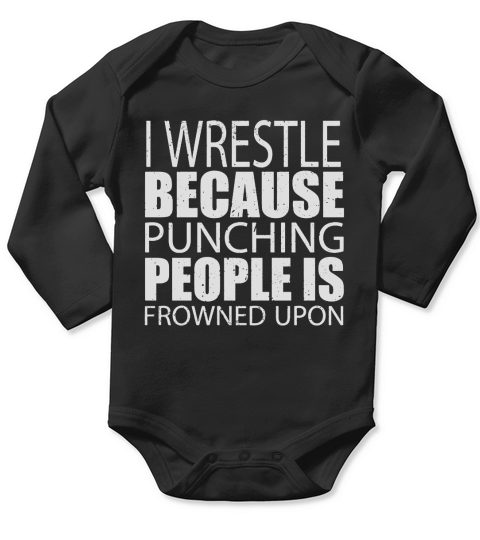 I Wrestle Because Punching People is Frowned Upon - Tshirts Long Sleeve Baby One-Piece