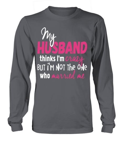 My Husband Thinks I am Crazy Women's Long Sleeve