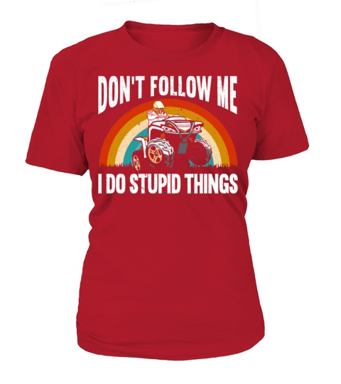 Dont Follow Me I Do Stupid Things ATV Offroading Women's T-Shirt