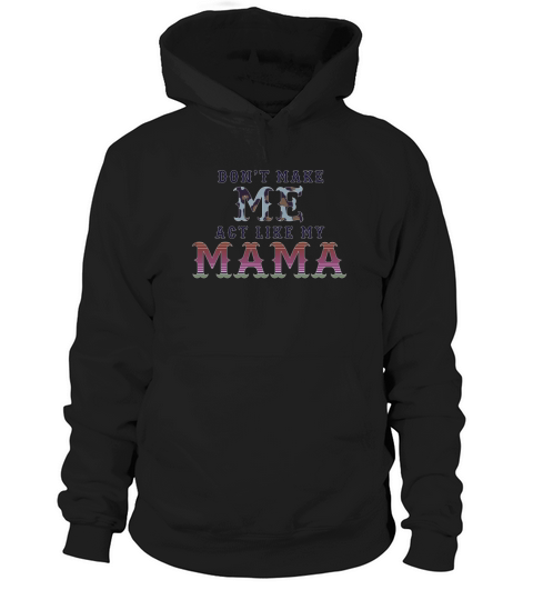 Dont make me act like my mama shirt Hoodie Unisex