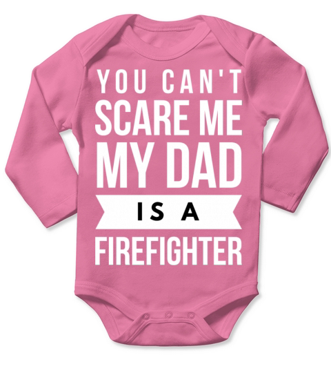 You can t scare me my Dad is a Firefighter Long Sleeve Baby One-Piece