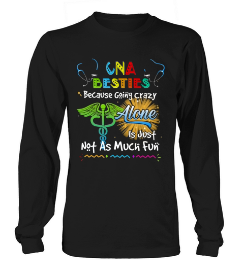 CNA Besties Because Going Crazy Alone Is Just Not As Much Fun Nursing Job Long sleeved Unisex