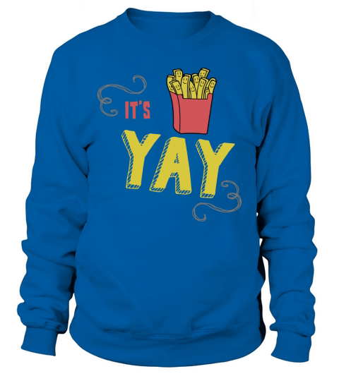 Yay Its Friyay Fries Day Food Pun T-Shirt Sweatshirt Unisex