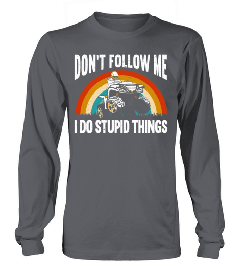 Dont Follow Me I Do Stupid Things ATV Offroading Women's Long Sleeve