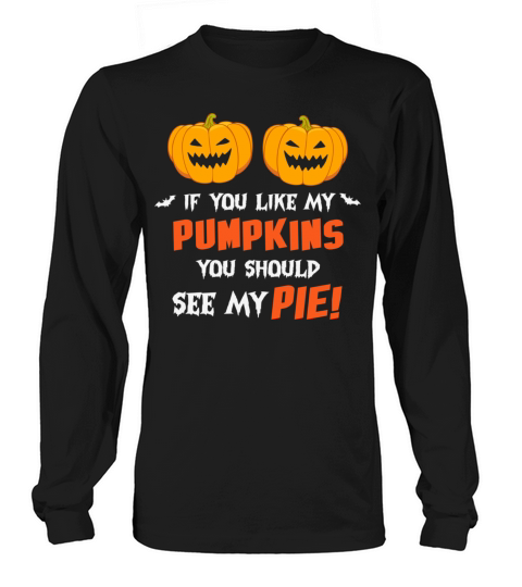 Happy Halloween If You Like My Pumpkins You Should Long sleeved Unisex