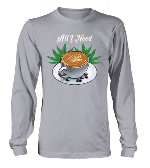 All I Need Coffee Weed Cannabis Marijuana Women's Long Sleeve