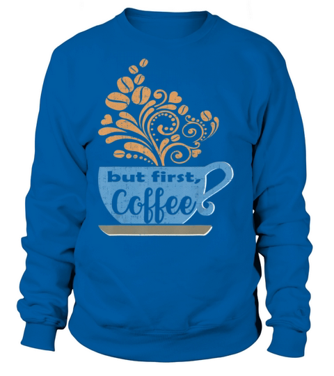But First Coffee T Shirt for Women Blue Coffee Mug Women's Sweatshirt