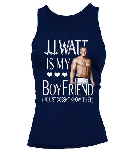 J.J.Watt is my boyfriend he just doesn’t know it yet - Sweat Shirt Tank top Woman