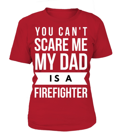 You can t scare me my Dad is a Firefighter Women's T-Shirt