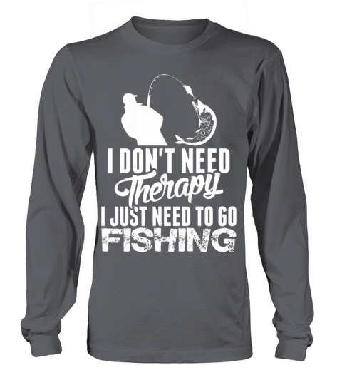 I Dont Need Therapy I Just Need To Go Fishing Women's Long Sleeve